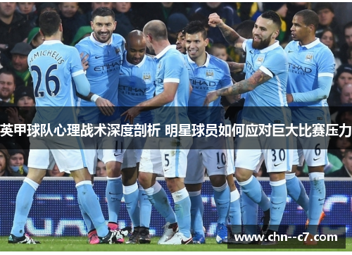 英甲球队心理战术深度剖析 明星球员如何应对巨大比赛压力 英甲球队心理战术深度剖析 明星球员如何应对巨大比赛压力