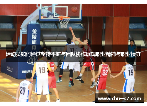 运动员如何通过坚持不懈与团队协作展现职业精神与职业操守 运动员如何通过坚持不懈与团队协作展现职业精神与职业操守
