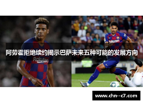 阿劳霍拒绝续约揭示巴萨未来五种可能的发展方向 阿劳霍拒绝续约揭示巴萨未来五种可能的发展方向