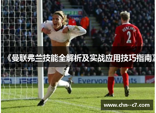 《曼联弗兰技能全解析及实战应用技巧指南》 《曼联弗兰技能全解析及实战应用技巧指南》