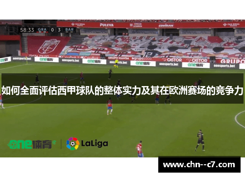 如何全面评估西甲球队的整体实力及其在欧洲赛场的竞争力 如何全面评估西甲球队的整体实力及其在欧洲赛场的竞争力
