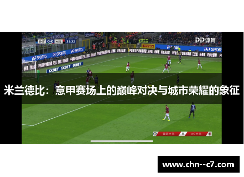 米兰德比：意甲赛场上的巅峰对决与城市荣耀的象征