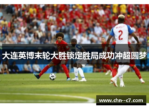 大连英博末轮大胜锁定胜局成功冲超圆梦