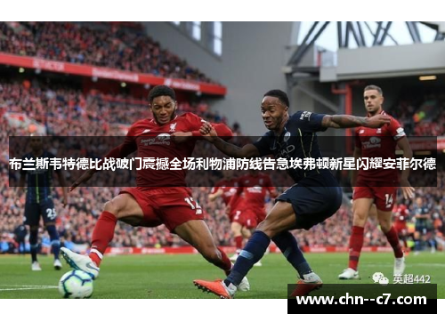 布兰斯韦特德比战破门震撼全场利物浦防线告急埃弗顿新星闪耀安菲尔德