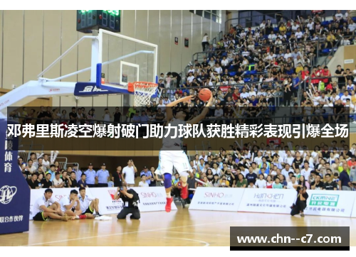 邓弗里斯凌空爆射破门助力球队获胜精彩表现引爆全场
