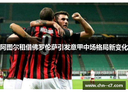 阿图尔租借佛罗伦萨引发意甲中场格局新变化