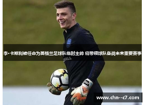 李·卡斯利被任命为英格兰足球队临时主帅 将带领球队备战未来重要赛事 李·卡斯利被任命为英格兰足球队临时主帅 将带领球队备战未来重要赛事